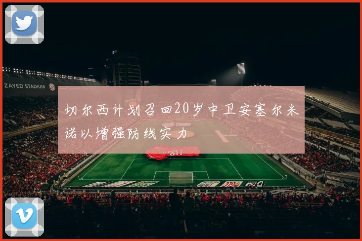 切尔西计划召回20岁中卫安塞尔米诺以增强防线实力