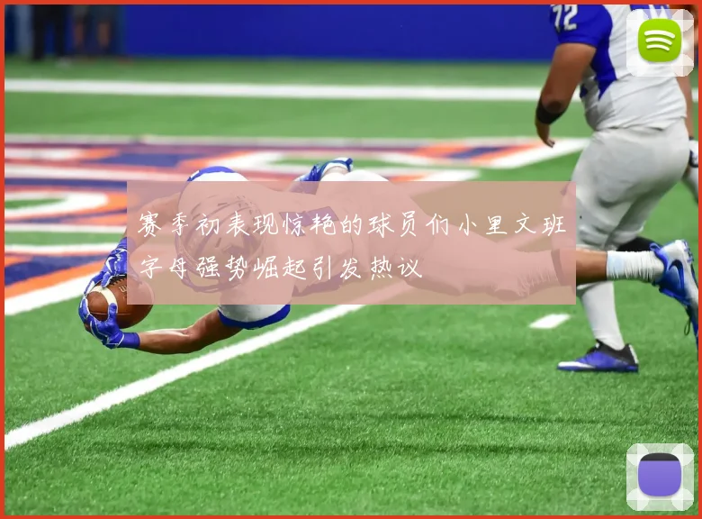 赛季初表现惊艳的球员们小里文班字母强势崛起引发热议
